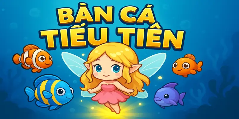 Bắn Cá Tiểu Tiên Là Gì? Hướng Dẫn Chơi Và Mẹo Ăn Xu Hiệu Quả