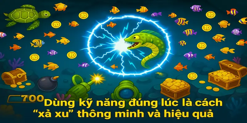 Dùng kỹ năng đúng lúc là cách “xả xu” thông minh và hiệu quả