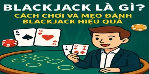 Blackjack Là Gì? Cách Chơi Và Mẹo Đánh Blackjack Hiệu Quả