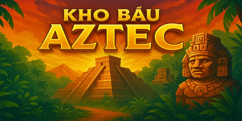 Kho Báu Aztec – Game Slot Huyền Thoại Dễ Trúng, Nổ Hũ Siêu To