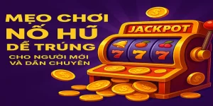 Mẹo Chơi Nổ Hũ Dễ Trúng Cho Người Mới Và Dân Chuyên