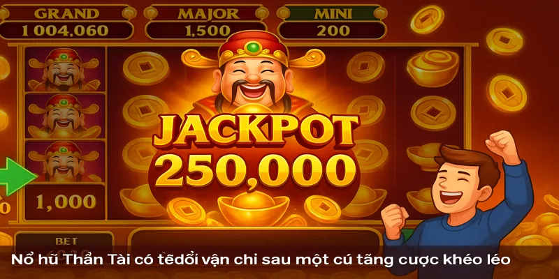 Nổ hũ Thần Tài có thể đổi vận chỉ sau một cú tăng cược khéo léo