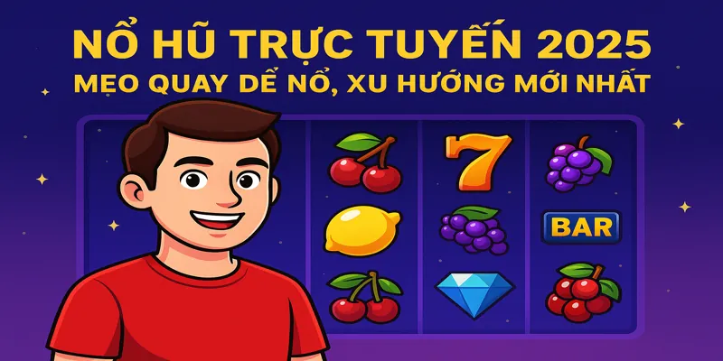 Nổ Hũ Trực Tuyến 2025: Mẹo Quay Dễ Nổ, Xu Hướng Mới Nhất