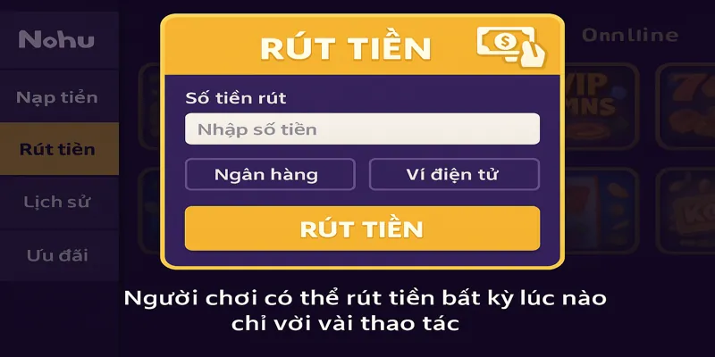 Người chơi có thể rút tiền bất kỳ lúc nào chỉ với vài thao tác