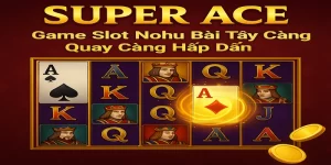 Super Ace: Game Slot Nohu Bài Tây Càng Quay Càng Hấp Dẫn