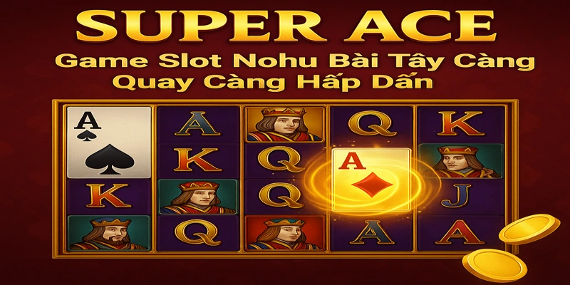 Super Ace: Game Slot Nohu Bài Tây Càng Quay Càng Hấp Dẫn