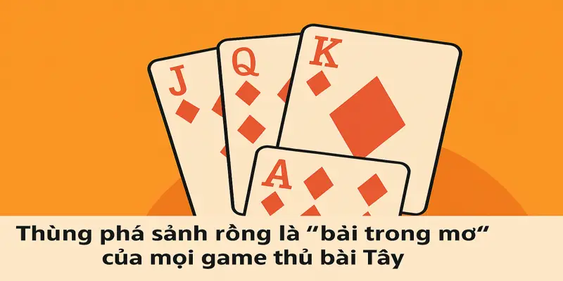 Thùng phá sảnh rồng là “bài trong mơ” của mọi game thủ bài Tây