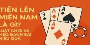 Tiến Lên Miền Nam Là Gì? Luật Chơi Và Mẹo Đánh Bài Hiệu Quả